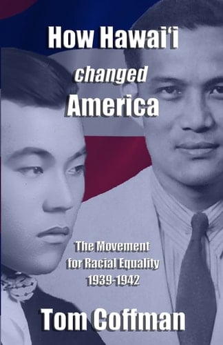 How Hawaii Changed America The Movement for Racial Equality 1939-1942