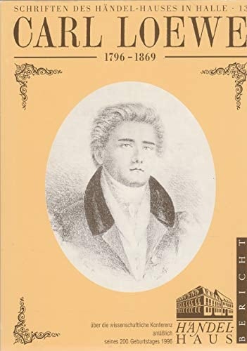 Carl Loewe, 1796-1960: Bericht über die wissenschaftliche Konferenz anlässlich seines 200. Geburtstages vom 26. bis 28. September 1996 im ... des Händelhauses in Halle) (German Edition)
