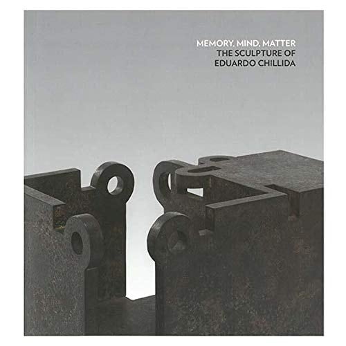 Memory, Mind, Matter The Sculpture of Eduardo Chillida