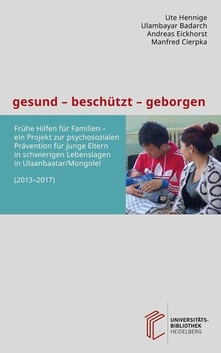 Gesund – beschützt – geborgen frühe Hilfen für Familien – ein Projekt zur psychosozialen Prävention für junge Eltern in schwierigen Lebenslagen in Ulaanbaatar/Mongolei (2013-2017)