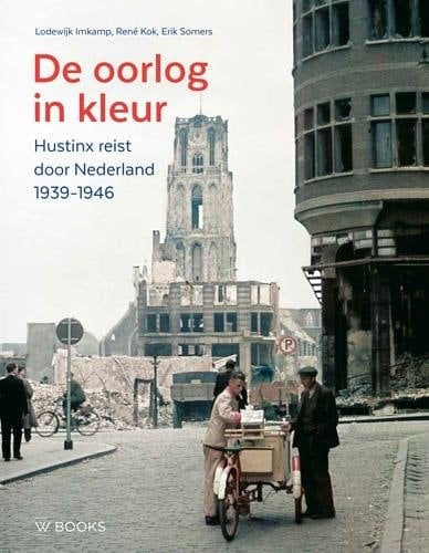 De oorlog in kleur Hustinx reist door Nederland 1939-1946