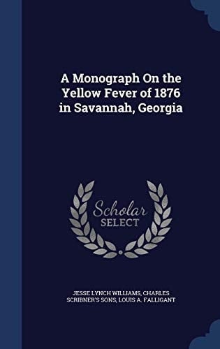 A Monograph On the Yellow Fever of 1876 in Savannah, Georgia