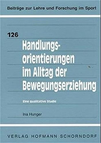 Handlungsorientierungen im Alltag der Bewegungserziehung eine qualitative Studie