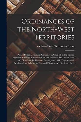 Ordinances of the North-West Territories [microform]: Passed by the Lieutenant-governor in Council, in the Session Begun and Holden at Battleford on T