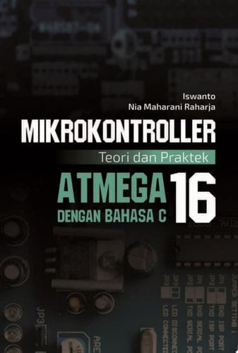 Mikrokontroller: teori dan praktik ATmega 16 dengan bahasa C