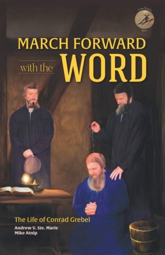 March Forward with the Word! The Life of Conrad Grebel