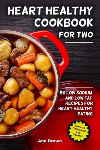 Heart Healthy Cookbook for Two 50 Low Sodium and Low Fat Recipes for Heart Healthy Eating