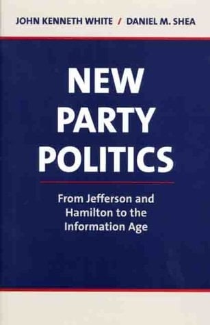 New Party Politics From Jefferson and Hamilton to the Information Age