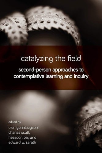 Catalyzing the Field Second-person Approaches to Contemplative Learning and Inquiry