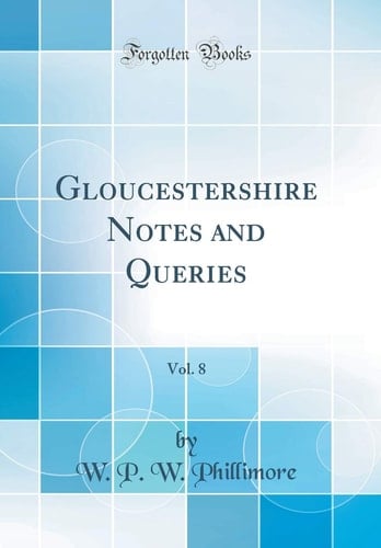 Gloucestershire Notes and Queries, Vol. 8 (Classic Reprint)