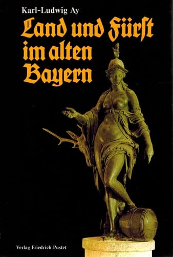 Land und Fürst im alten Bayern 16. - 18. Jh