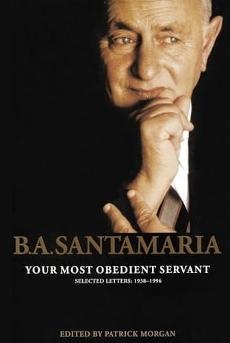B. A. Santamaria Your Most Obedient Servant: Selected Letters: 1938-1996