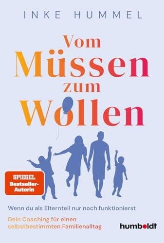 Vom Müssen zum Wollen Wenn du als Elternteil nur noch funktionierst. Dein Coaching für einen selbstbestimmten Familienalltag. Spiegel-Bestsellerautorin