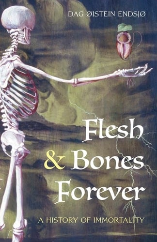 Flesh & Bones Forever A History of Immortality