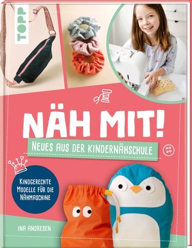 Näh mit! Neues aus der Kindernähschule Kindgerechte Modelle für die Nähmaschine