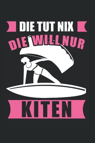 Die tut nix Die will nur Kiten: Kiten & Kiteboard Notizbuch 6' x 9' Kitesurfen Kitesurfing Geschenk (German Edition)