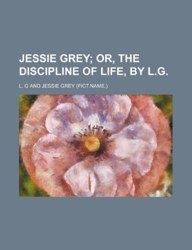 Jessie Grey; or, The discipline of life, by L.G.