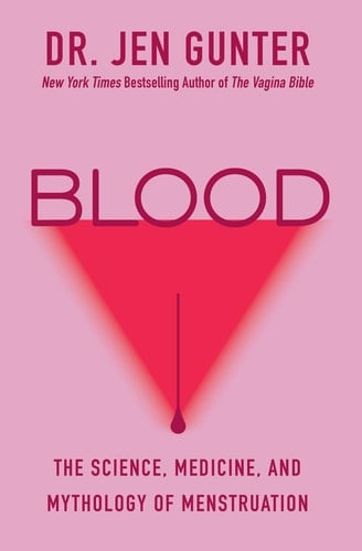 Blood The Science, Medicine, and Mythology of Menstruation