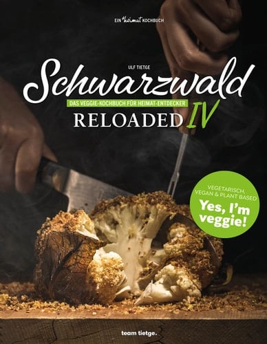 Schwarzwald Reloaded 4 Das Veggie-Kochbuch unserer Heimat
