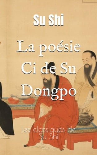 La poésie Ci de Su Dongpo: Les classiques de Su Shi (French Edition)