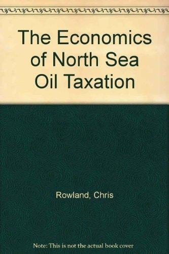 The Economics of North Sea Oil Taxation