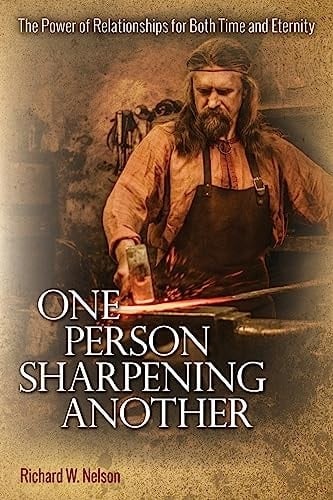 One Person Sharpening Another The Power of Relationships for Both Time and Eternity