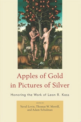 Apples of Gold in Pictures of Silver Honoring the Work of Leon R. Kass