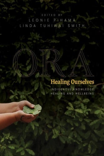 Ora Healing Ourselves – Indigenous Knowledge, Healing and Wellbeing