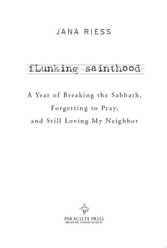 Flunking Sainthood A Year of Breaking the Sabbath, Forgetting to Pray, and Still Loving My Neighbor
