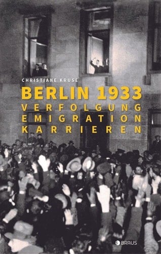 Berlin 1933 Verfolgung, Emigration, Karrieren