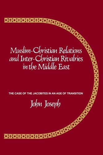Muslim-Christian Relations and Inter-Christian Rivalries in the Middle East The Case of the Jacobites in an Age of Transition