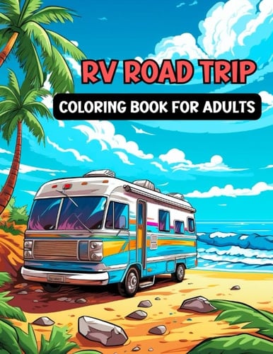 RV Road Trip Coloring Book for Adults: Captivating Landscapes, RV's Adventures, Camper Vans, and Serene Scenes for Stress Relief and Relaxation