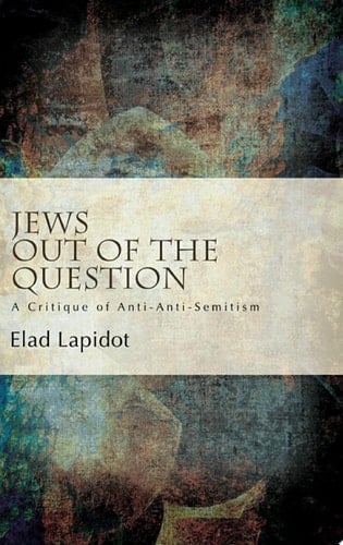 Jews Out of the Question A Critique of Anti-Anti-Semitism