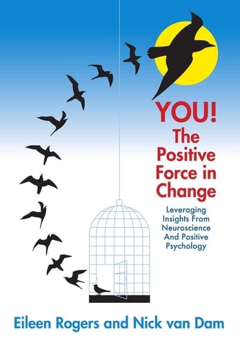 You! the Positive Force in Change Leveraging Insights from Neuroscience and Positive Psychology