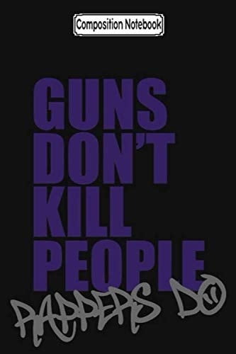 Composition Notebook: Guns Don't Kill People, Rappers Do Gun Notebook 2020 Journal Notebook Blank Lined Ruled 6x9 100 Pages