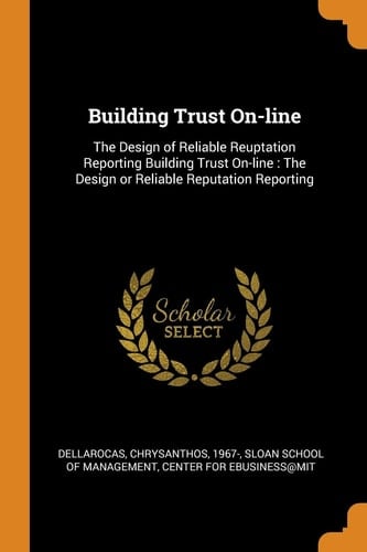 Building Trust On-Line The Design of Reliable Reuptation Reporting Building Trust On-Line: the Design Or Reliable Reputation Reporting