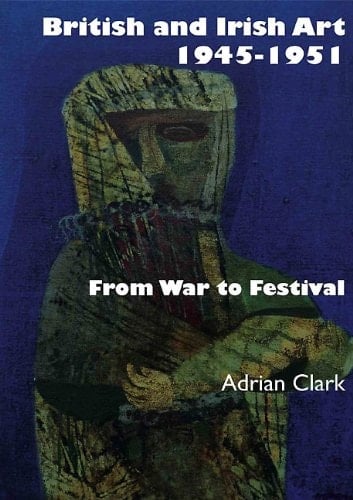 British and Irish Art 1945–1951: From War to Festival