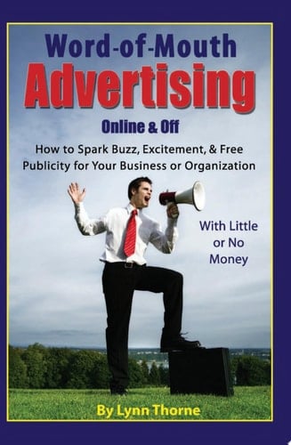 Word-of-mouth Advertising, Online and Off How to Spark Buzz, Excitement, and Free Publicity for Your Business Or Organization with Little Or No Money