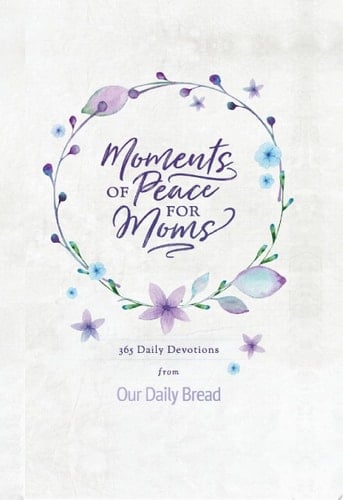 Moments of Peace for Moms 365 Daily Devotions from Our Daily Bread (A Daily Bible Devotional for the Entire Year)