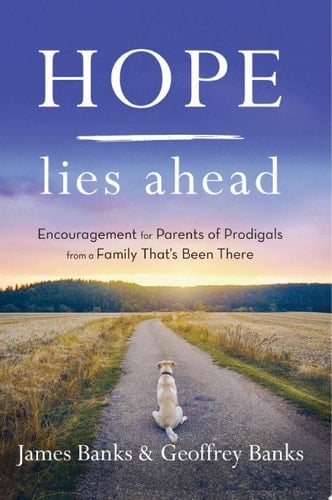 Hope Lies Ahead Encouragement for Parents of Prodigals from a Family That's Been There