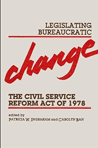 Legislating Bureaucratic Change The Civil Service Reform Act of 1978