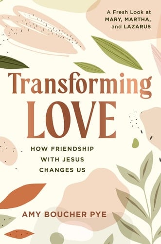 Transforming Love How Friendship with Jesus Changes Us