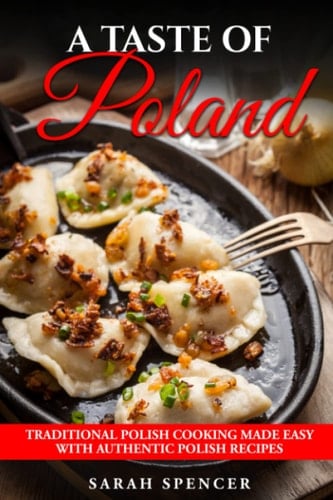 A Taste of Poland Traditional Polish Cooking Made Easy with Authentic Polish Recipes