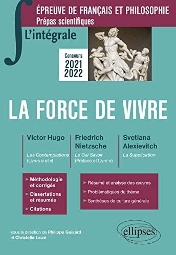 La force de vivre. Epreuve de français et philosophie, Prépas scientifiques Victor Hugo : Les Contemplations (Livres IV et V) - Friedrich Nietzsche : Le Gai Savoir (Préface et Livre IV) - Svetlana Alexievitch : La Supplication