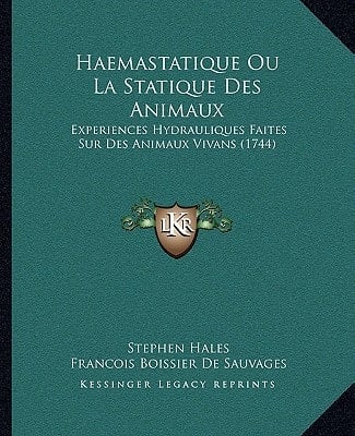 Haemastatique Ou La Statique Des Animaux: Experiences Hydrauliques Faites Sur Des Animaux Vivans (1744) (French Edition)