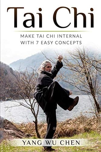 Tai Chi Make Tai Chi Internal with 7 Easy Concepts
