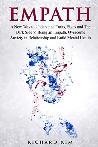 Empath A New Way to Understand Traits, Signs and The Dark Side to Being an Empath. Overcome Anxiety in Relationship and Build Mental Health.