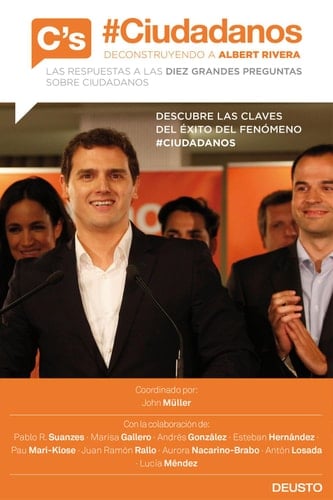 #Ciudadanos. Deconstruyendo a Albert Rivera Las respuestas a las diez grandes preguntas sobre Ciudadanos