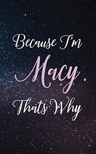 Because I'm Macy Thats Why Personalized Name Lined Writing Journal - 150 Pages, 5X8