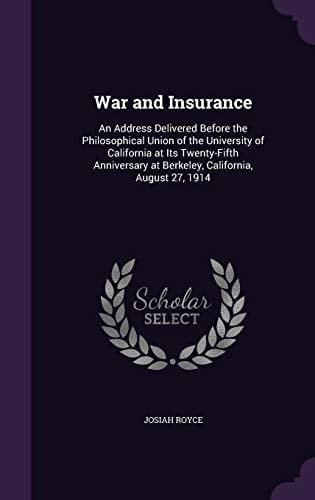 War and Insurance An Address Delivered Before the Philosophical Union of the University of California at Its Twenty-Fifth Anniversary at Berkeley, California, August 27, 1914